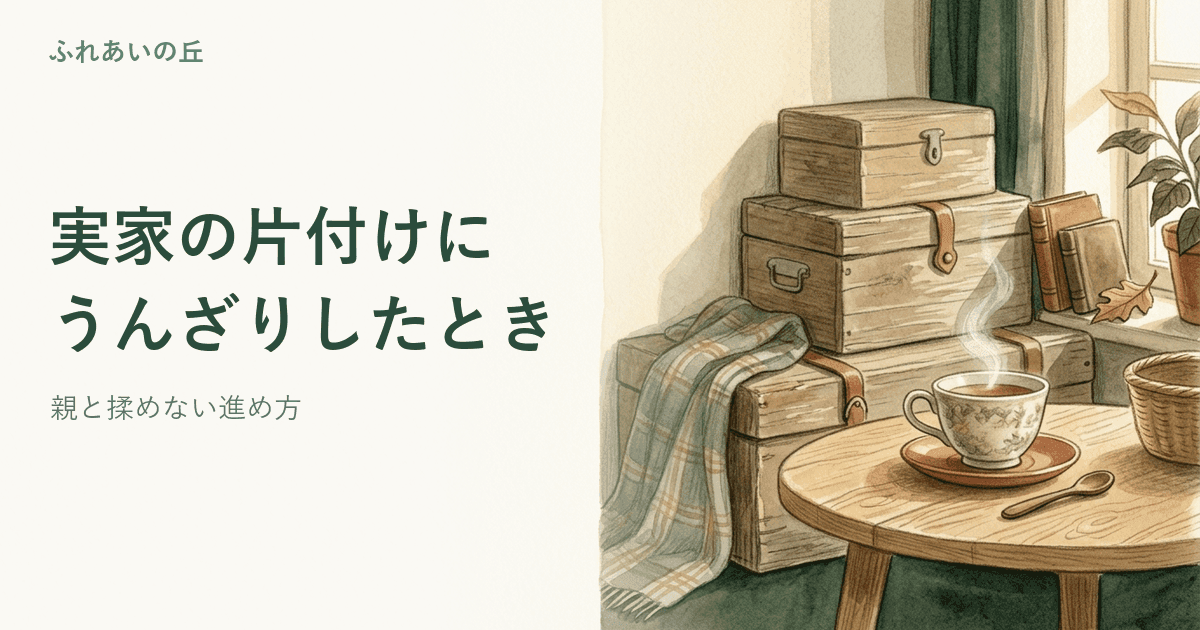 実家の片付けにうんざり|親と揉めないコツ